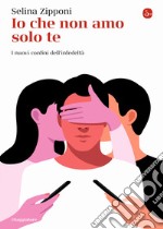 Io che non amo solo te. I nuovi confini dell'infedeltà libro