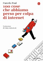 100 cose che abbiamo perso per colpa di internet libro