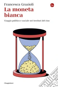 La moneta bianca. Viaggio politico e sociale nei territori del riso libro