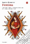 Femina. Storia del Medioevo attraverso le donne che sono state cancellate libro