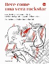 Bere come una vera rockstar. 100 ricette per ricreare i drink che hanno ispirato i giganti della musica libro