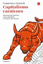 Capitalismo carnivoro. Allevamenti intensivi, carni sintetiche e il futuro del mondo libro