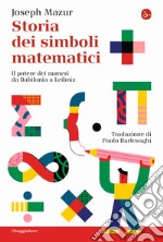 Storia dei simboli matematici. Il potere dei numeri da Babilonia e Leibniz libro