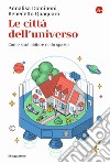 Le città dell'universo. Come sarà abitare nello spazio libro