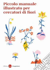 Piccolo manuale illustrato per cercatori di fiori. Ediz. a colori libro
