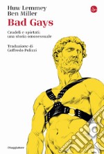 Bad gays. Crudeli e spietati: una storia omosessuale libro