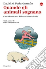 Quando gli animali sognano. Il mondo nascosto della coscienza animale