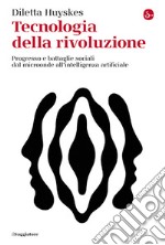 Tecnologia della rivoluzione. Progresso e battaglie sociali dal microonde all'intelligenza artificiale