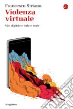 Violenza virtuale. Vita digitale e dolore reale libro