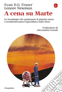 A cena su Marte. Le tecnologie che nutriranno il pianeta rosso e trasformeranno l'agricoltura sulla Terra libro