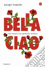 Bella ciao. Una canzone, uno spettacolo, un disco libro