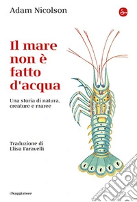 Il mare non è fatto d'acqua. Una storia di natura, creature e maree libro