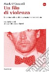 Un filo di violenza. Una storia di verità, invenzione e assassinio libro