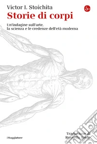 Storie di corpi. Un'indagine sull'arte, la scienza e le credenze dell'età moderna libro