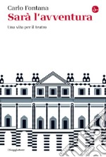 Sarà l'avventura. Una vita per il teatro libro