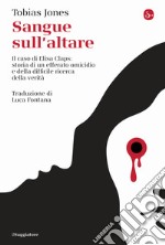 Sangue sull'altare. Il caso Elisa Claps: storia di un efferato omicidio e della difficile ricerca della verità