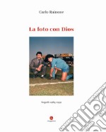 La foto con Dios. Napoli 1984-1991. Ediz. illustrata libro