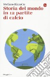 Storia del mondo in 12 partite di calcio libro di Bizzotto Stefano