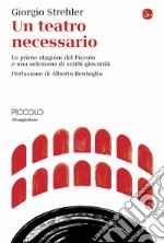 Un teatro necessario. Le prime stagioni del Piccolo e una selezione di scritti giovanili libro