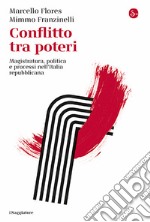 Conflitto tra poteri. Magistratura, politica e processi nell'Italia repubblicana libro