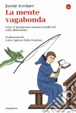 La mente vagabonda. Cosa ci insegnano i monaci medievali sulla distrazione libro