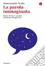 La parola immaginata. Teoria, tecnica e pratica del lavoro di copywriter. Nuova ediz. libro