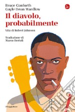 Il diavolo, probabilmente. Vita di Robert Johnson libro