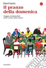 Il pranzo della domenica. Viaggio sentimentale nelle cucine delle nonne libro