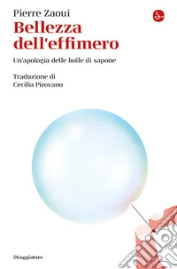 Bellezza dell'effimero. Un'apologia delle bolle di sapone libro