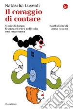 Il coraggio di contare. Storie di donne, finanza ed etica nell'Italia contemporanea libro