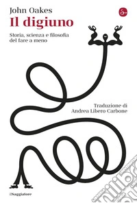 Il digiuno. Storia, scienza e filosofia del fare a meno libro