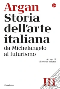 Storia dell'arte italiana. Vol. 3: Da Michelangelo al Futurismo libro