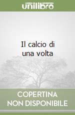 Il calcio di una volta libro