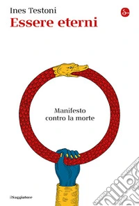 Essere eterni. Manifesto contro la morte libro