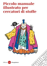 Piccolo manuale illustrato per cercatori di stoffe libro