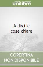 A dirci le cose chiare