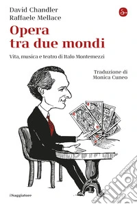 Opera tra due mondi. Vita, musica e teatro di Italo Montemezzi libro