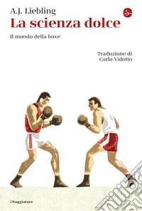 La scienza dolce. Il mondo della boxe libro
