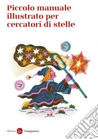 Piccolo manuale illustrato per cercatori di stelle libro