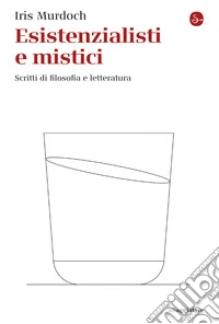 Esistenzialisti e mistici. Scritti di filosofia e letteratura libro