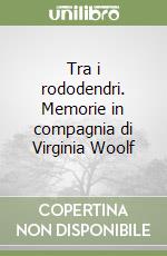 Tra i rododendri. Memorie in compagnia di Virginia Woolf libro