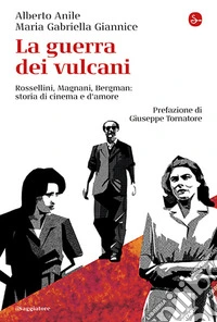La guerra dei vulcani. Rossellini, Magnani, Bergman: storie di cinema e d'amore libro