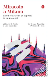 Miracolo a Milano. Fiaba teatrale in 29 capitoli (e un prologo) da Cesare Zavattini e Vittorio De Sica libro