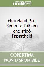 Graceland Paul Simon e l'album che sfidò l'apartheid libro
