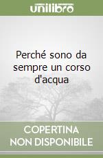 Perché sono da sempre un corso d'acqua libro