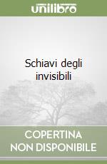 Schiavi degli invisibili libro