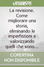 La revisione. Come migliorare una storia, eliminando le imperfezioni e valorizzando quelli che sono i punti di forza