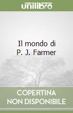 Il mondo di P. J. Farmer libro