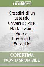 Cittadini di un assurdo universo: Poe, Mark Twain, Bierce, Lovecraft, Burdekin libro