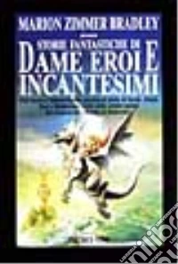 Storie fantastiche di dame eroi e incantesimi libro